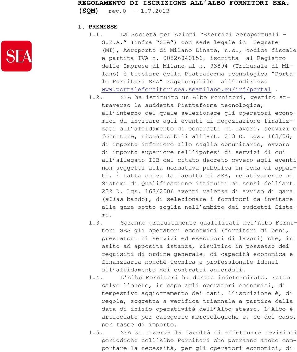 93894 (Tribunale di Milano) è titolare della Piattaforma tecnologica Portale Fornitori SEA raggiungibile all indirizzo www.portalefornitorisea.seamilano.eu/irj/portal. 1.2.