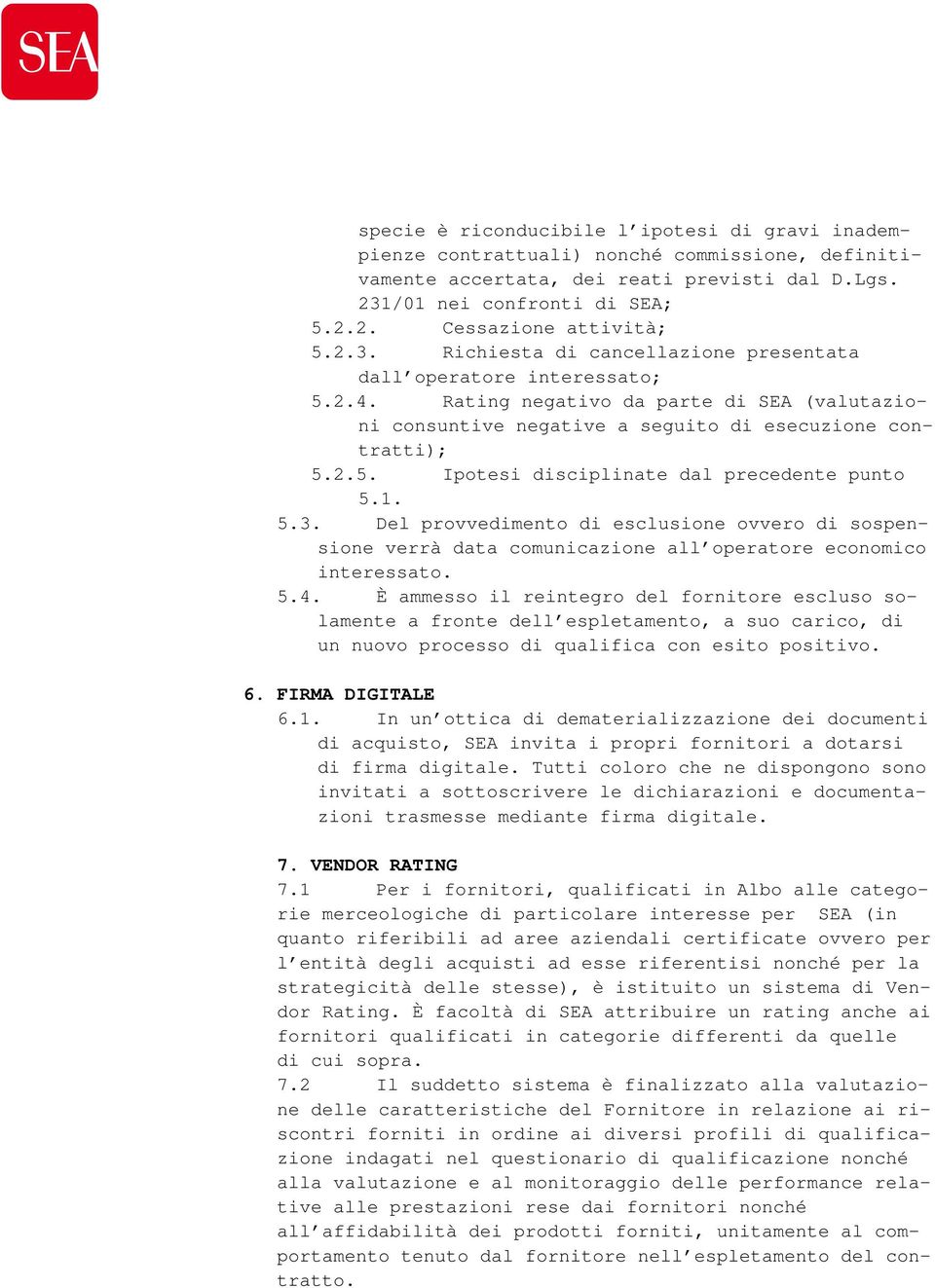 1. 5.3. Del provvedimento di esclusione ovvero di sospensione verrà data comunicazione all operatore economico interessato. 5.4.