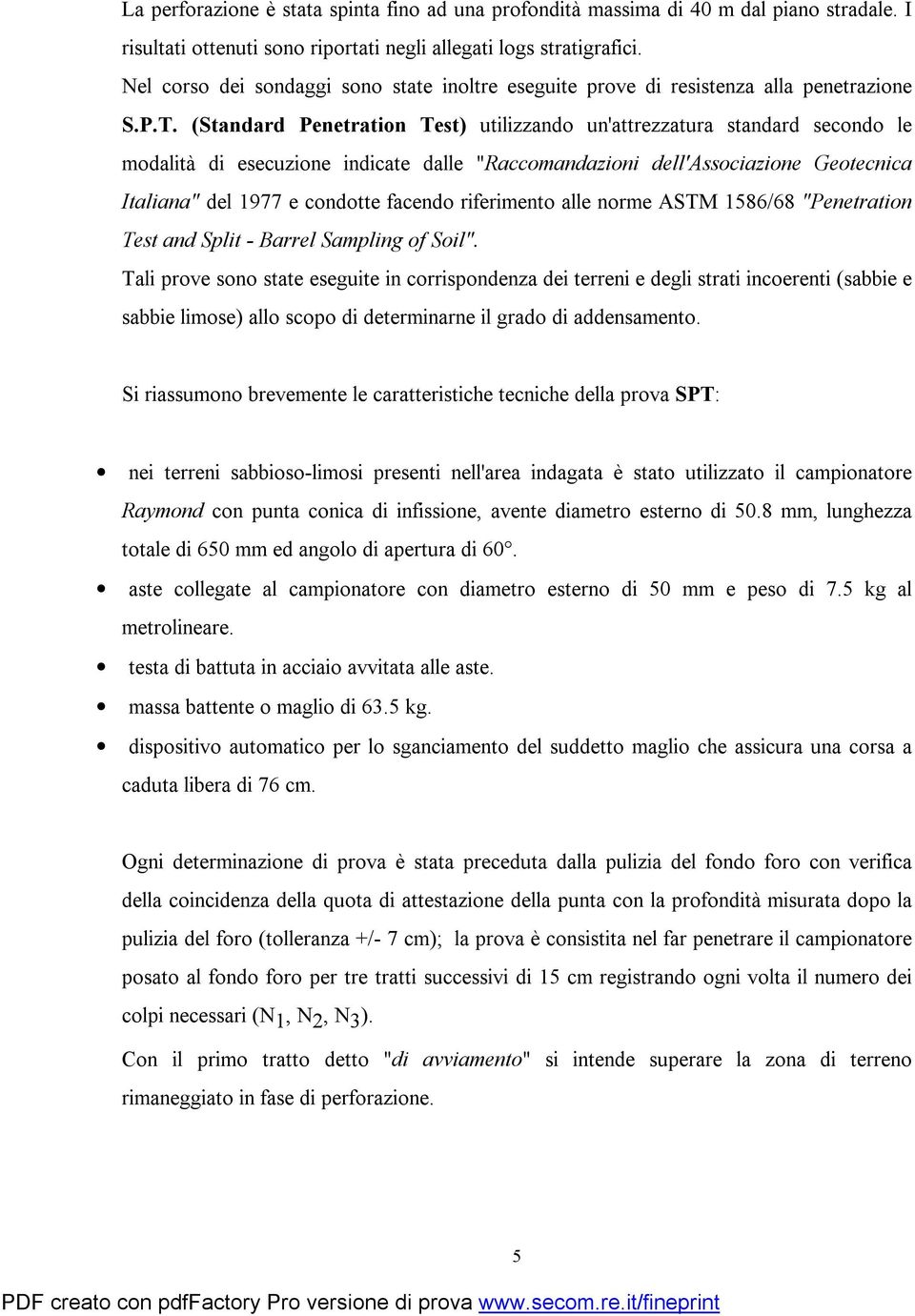 (Standard Penetration Test) utilizzando un'attrezzatura standard secondo le modalità di esecuzione indicate dalle "Raccomandazioni dell'associazione Geotecnica Italiana" del 1977 e condotte facendo