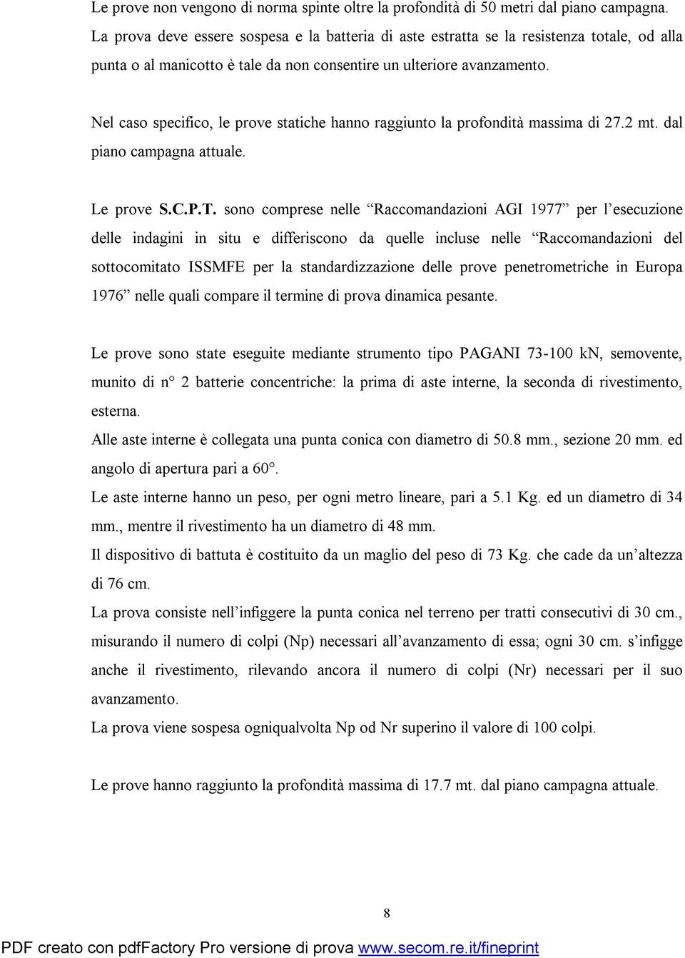 Nel caso specifico, le prove statiche hanno raggiunto la profondità massima di 27.2 mt. dal piano campagna attuale. Le prove S.C.P.T.