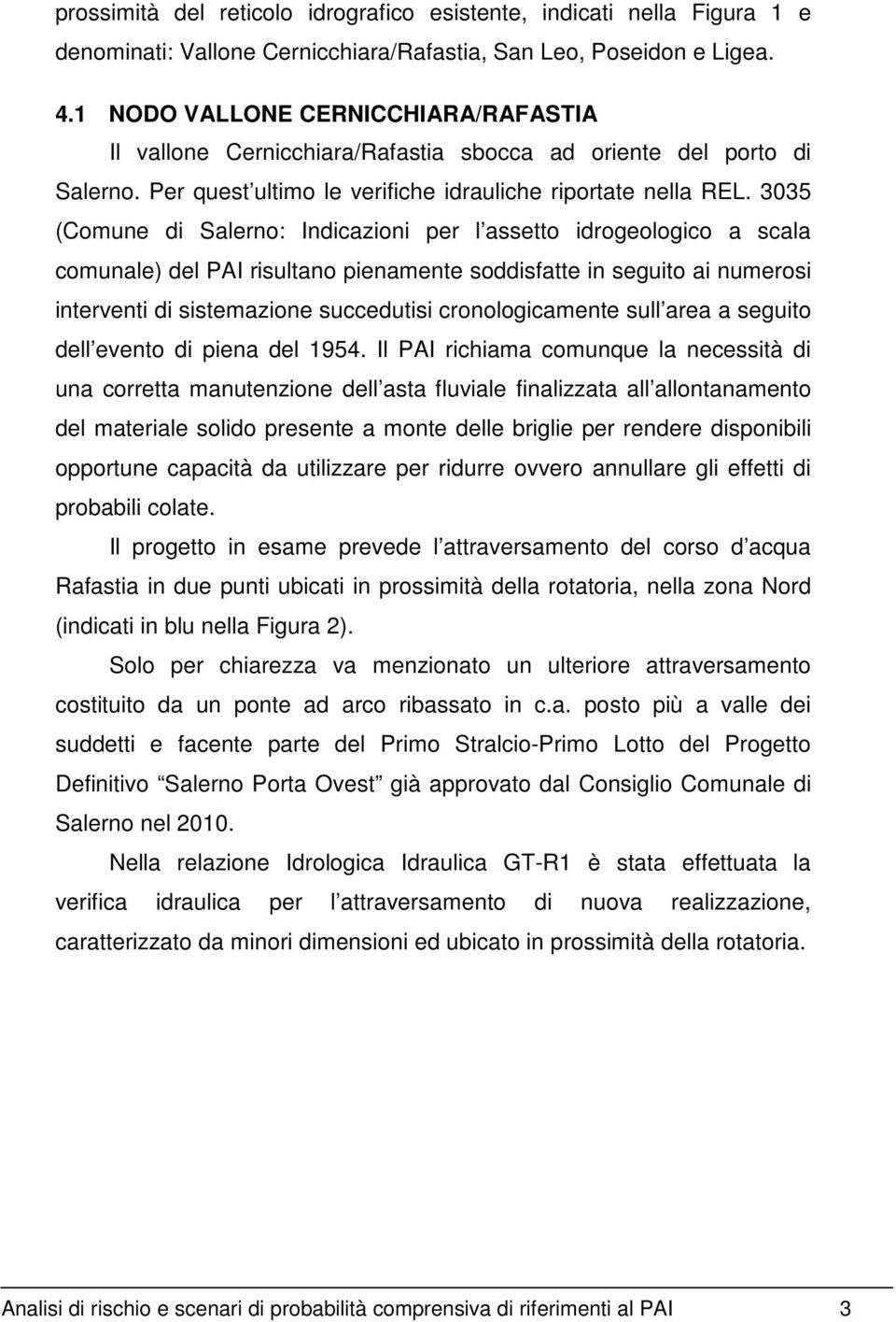 3035 (Comune di Salerno: Indicazioni per l assetto idrogeologico a scala comunale) del PAI risultano pienamente soddisfatte in seguito ai numerosi interventi di sistemazione succedutisi
