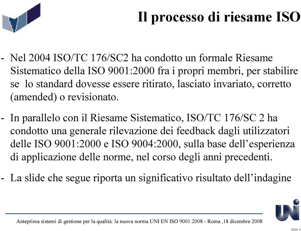 - In parallelo con il Riesame Sistematico, ISO/TC 176/SC 2 ha condotto una generale rilevazione dei feedback dagli utilizzatori delle ISO