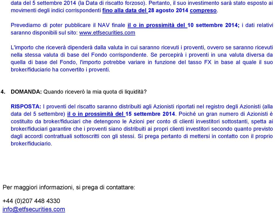 com L'importo che riceverà dipenderà dalla valuta in cui saranno ricevuti i proventi, ovvero se saranno ricevuti nella stessa valuta di base del Fondo corrispondente.