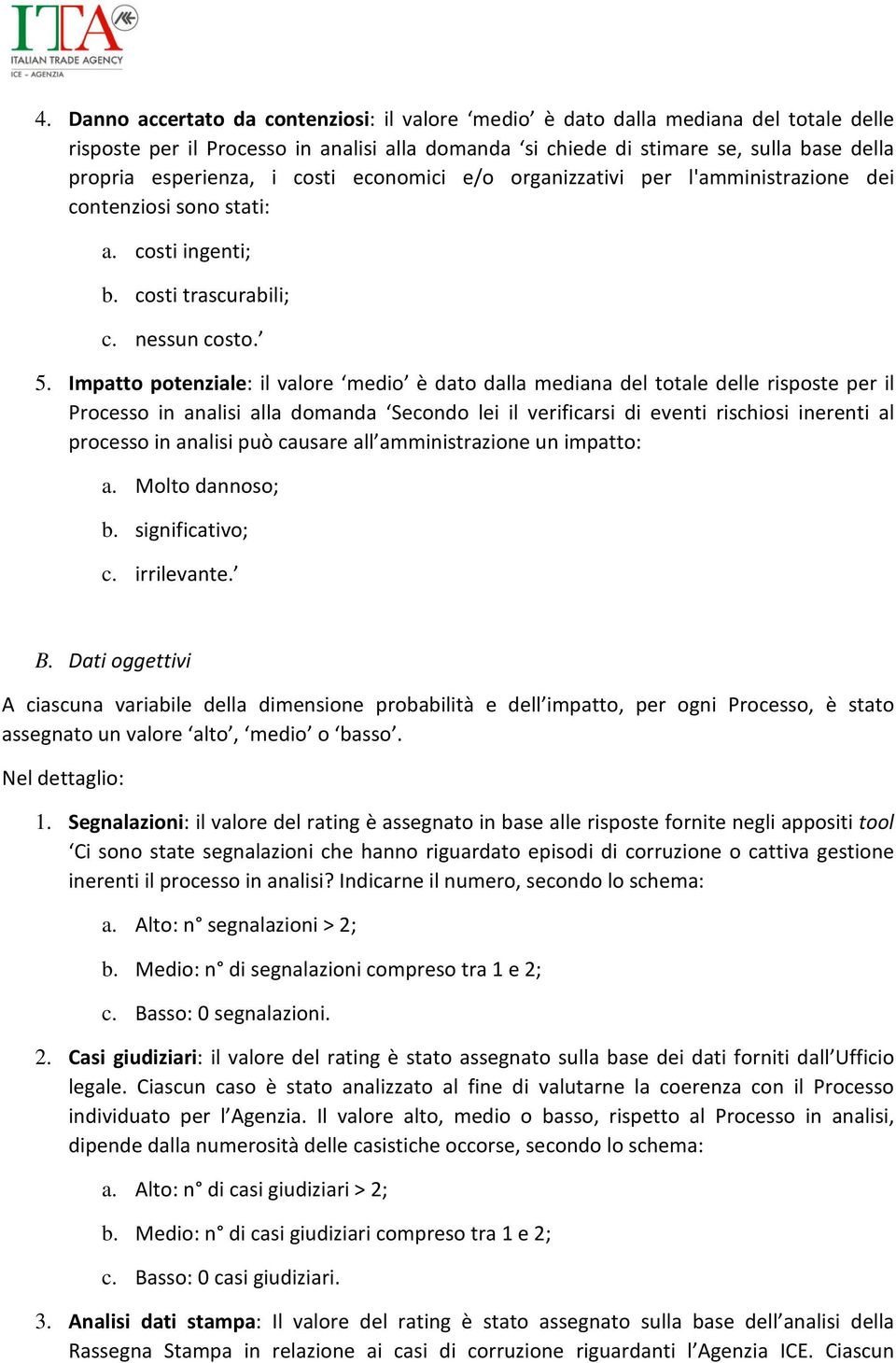 Impatto potenziale: il valore medio è dato dalla mediana del totale delle risposte per il Processo in analisi alla domanda Secondo lei il verificarsi di eventi rischiosi inerenti al processo in