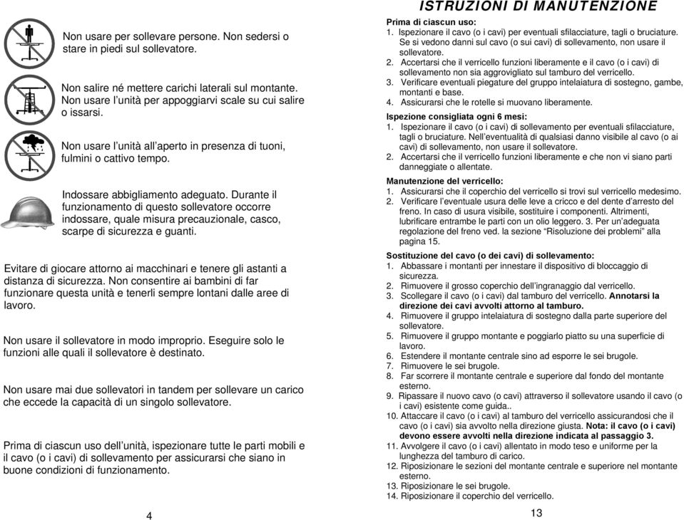 Durante il funzionamento di questo sollevatore occorre indossare, quale misura precauzionale, casco, scarpe di sicurezza e guanti.