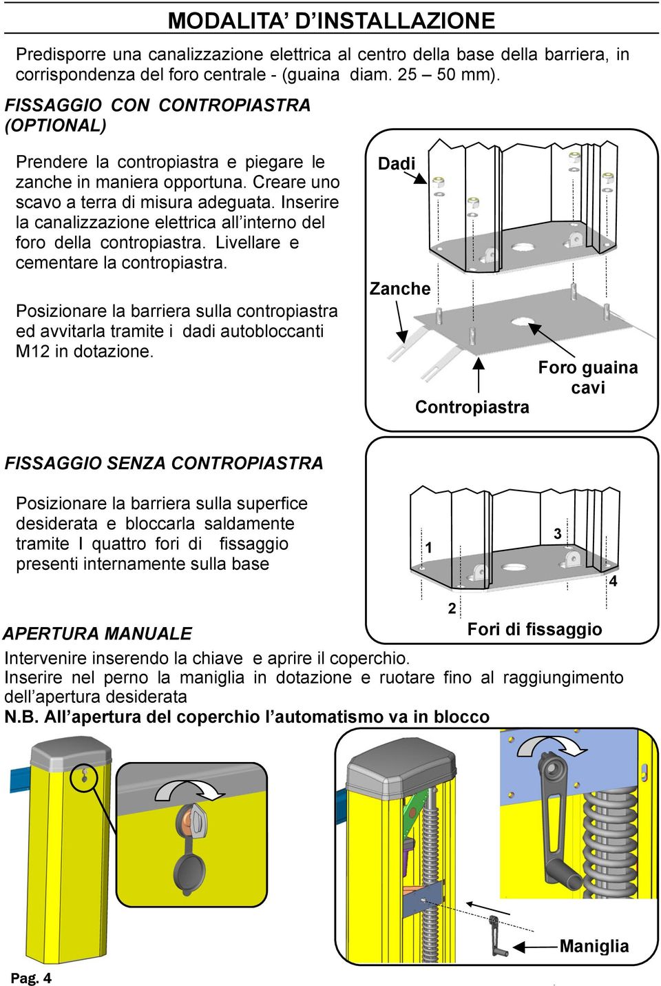 Inserire la canalizzazione elettrica all interno del foro della contropiastra. Livellare e cementare la contropiastra.