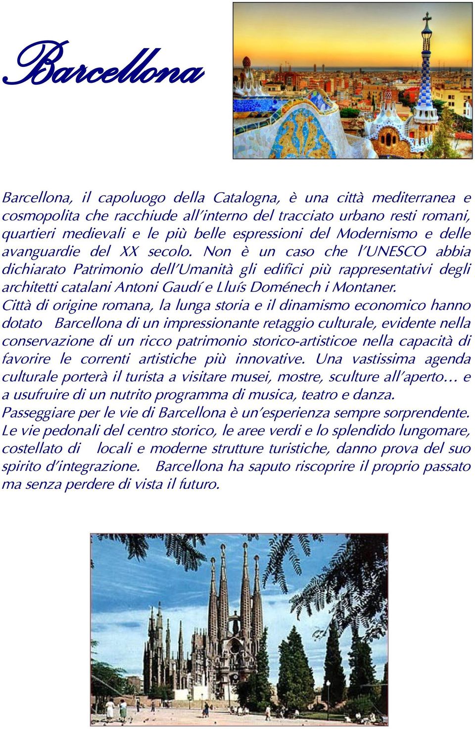 Non è un caso che l UNESCO abbia dichiarato Patrimonio dell Umanità gli edifici più rappresentativi degli architetti catalani Antoni Gaudí e Lluís Doménech i Montaner.