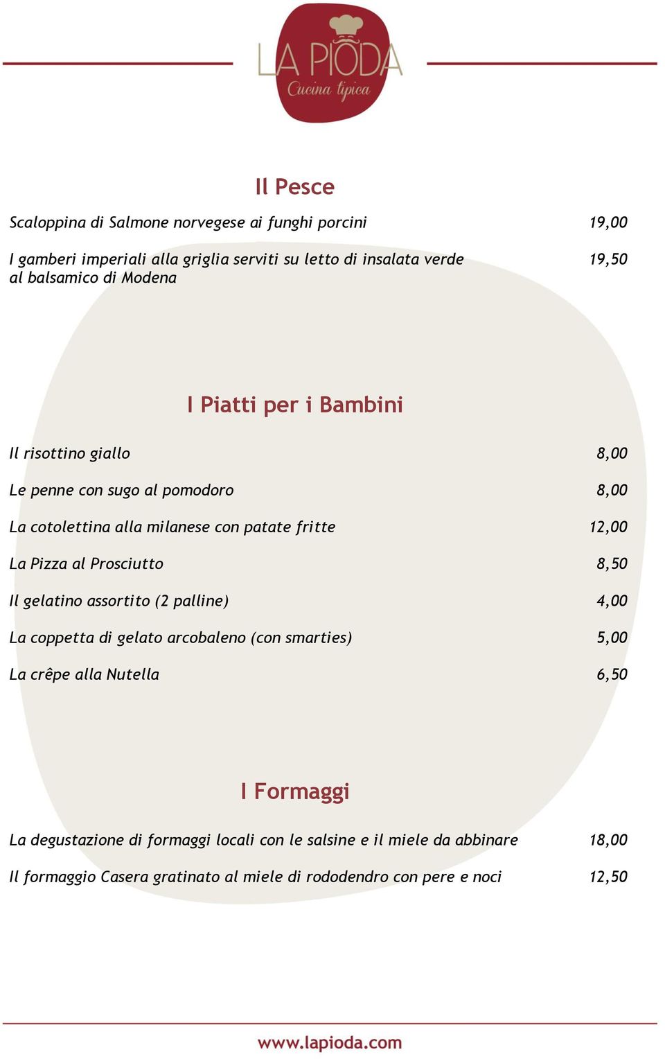 Pizza al Prosciutto 8,50 Il gelatino assortito (2 palline) 4,00 La coppetta di gelato arcobaleno (con smarties) 5,00 La crêpe alla Nutella 6,50 I