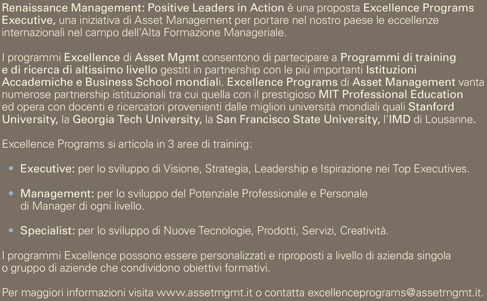 I programmi Excellence di Asset Mgmt consentono di partecipare a Programmi di training e di ricerca di altissimo livello gestiti in partnership con le più importanti Istituzioni Accademiche e