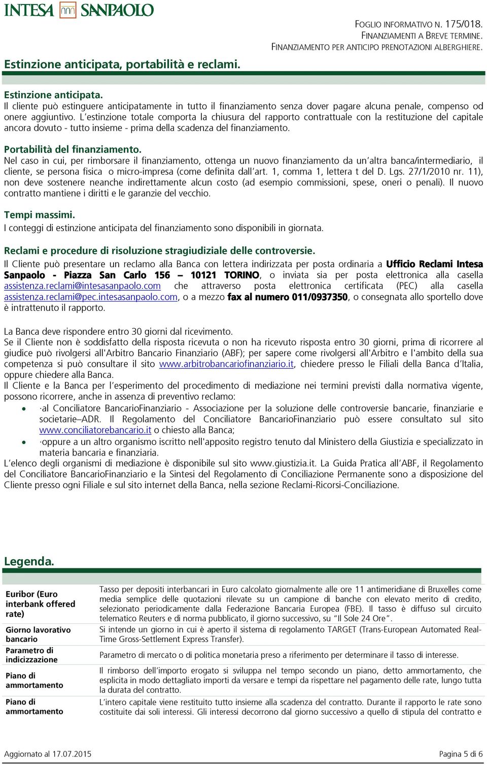 L estinzione totale comporta la chiusura del rapporto contrattuale con la restituzione del capitale ancora dovuto - tutto insieme - prima della scadenza del finanziamento.