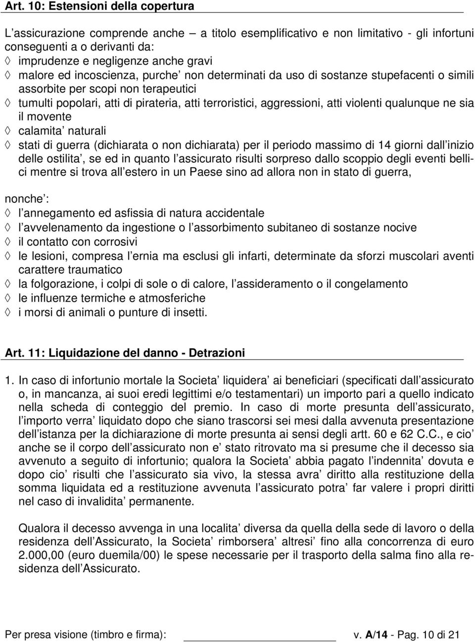 qualunque ne sia il movente calamita naturali stati di guerra (dichiarata o non dichiarata) per il periodo massimo di 14 giorni dall inizio delle ostilita, se ed in quanto l assicurato risulti