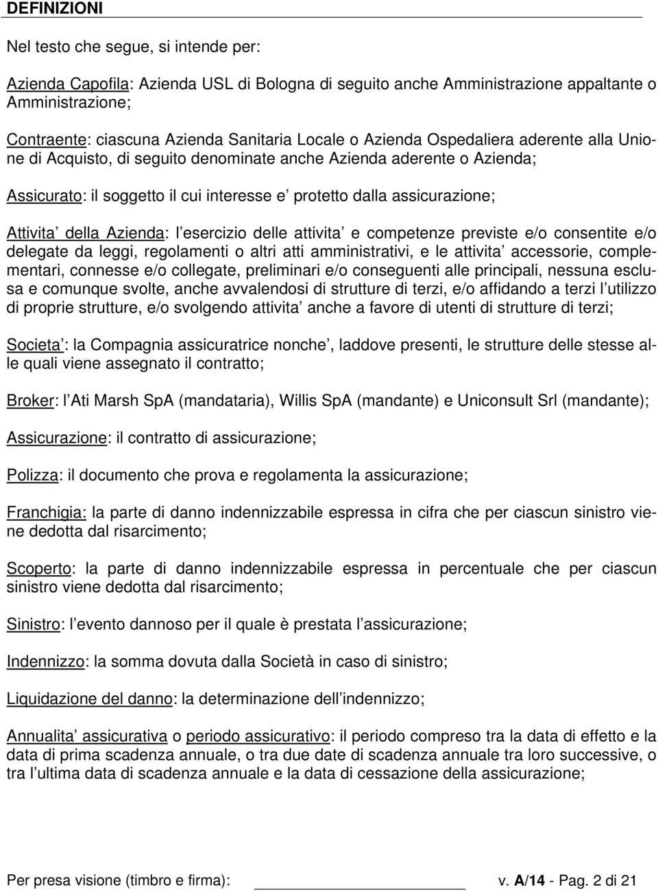 Azienda: l esercizio delle attivita e competenze previste e/o consentite e/o delegate da leggi, regolamenti o altri atti amministrativi, e le attivita accessorie, complementari, connesse e/o