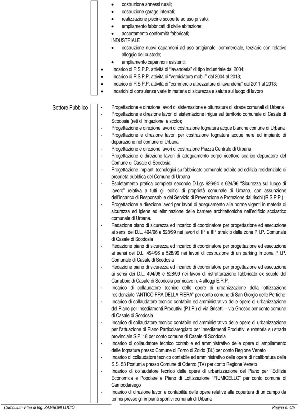 P. attività di lavanderia di tipo industriale dal 2004; Incarico di R.S.P.P. attività di verniciatura mobili dal 2004 al 2013; Incarico di R.S.P.P. attività di commercio attrezzature di lavanderia