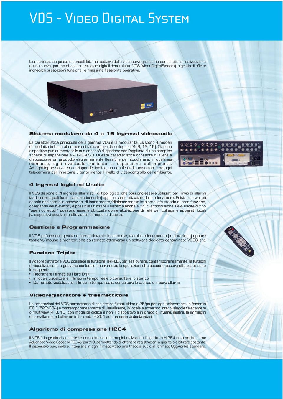 Sistema modulare: da 4 a 16 ingressi video/audio La caratteristica principale della gamma VDS è la modularità.