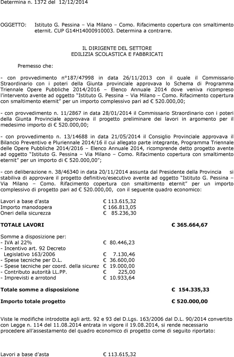 provinciale approvava lo Schema di Programma Triennale Opere Pubbliche 2014/2016 Elenco Annuale 2014 dove veniva ricompreso l intervento avente ad oggetto Istituto G. Pessina Via Milano Como.