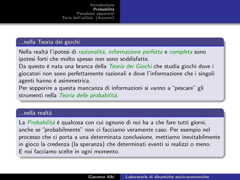 Per sopperire a questa mancanza di informazioni si vanno a pescare gli strumenti nella Teoria delle probabilità.