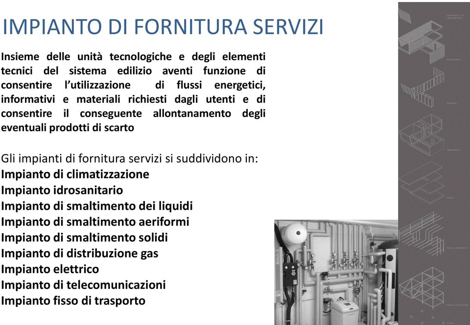 di scarto Gli impianti di fornitura servizi si suddividono in: Impianto di climatizzazione Impianto idrosanitario Impianto di smaltimento dei liquidi