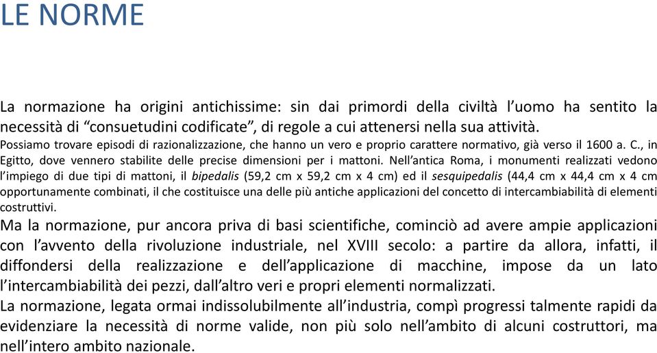 Nell antica Roma, i monumenti realizzati vedono l impiego di due tipi di mattoni, il bipedalis (59,2 cm x 59,2 cm x 4 cm) ed il sesquipedalis (44,4 cm x 44,4 cm x 4 cm opportunamente combinati, il