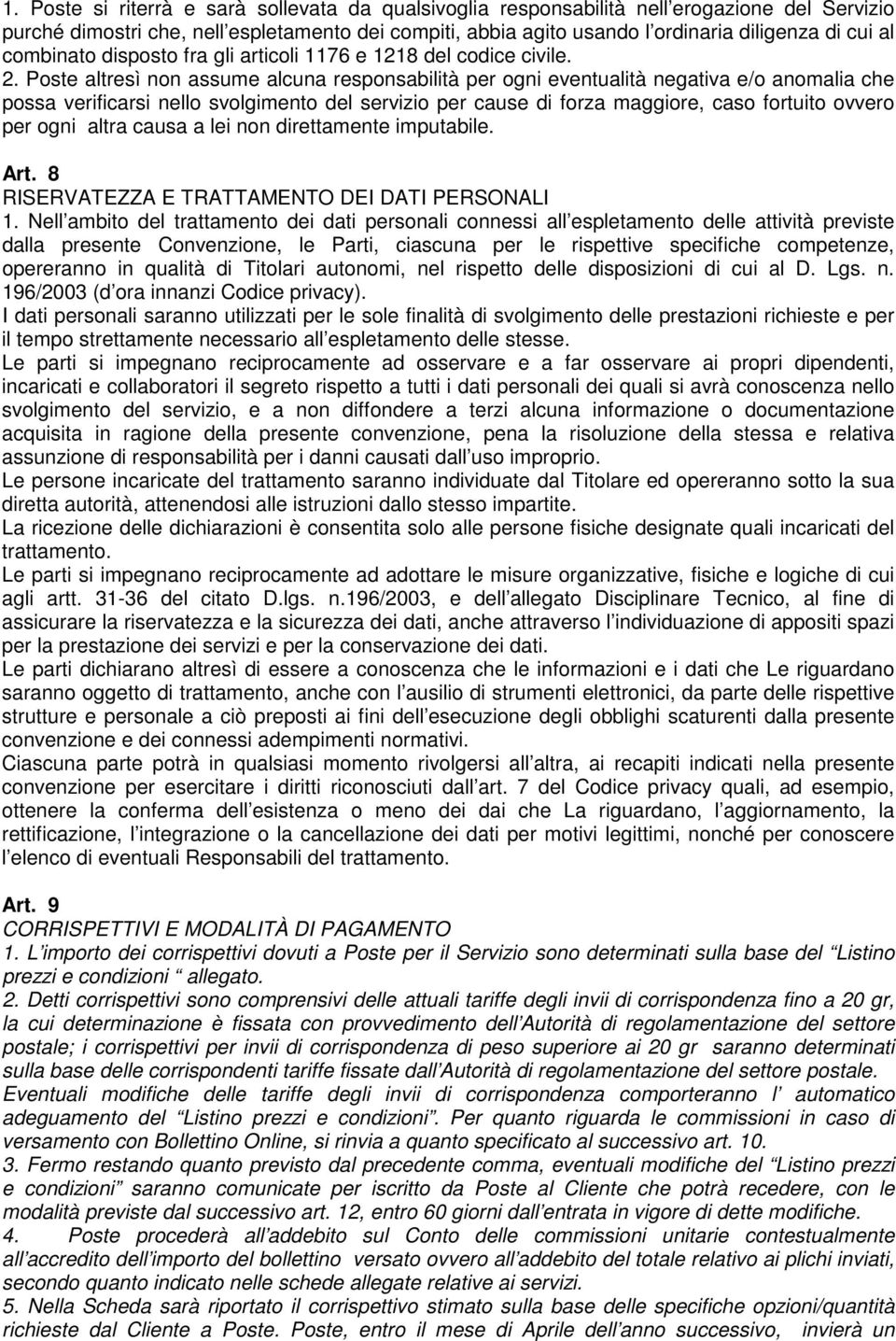 Poste altresì non assume alcuna responsabilità per ogni eventualità negativa e/o anomalia che possa verificarsi nello svolgimento del servizio per cause di forza maggiore, caso fortuito ovvero per