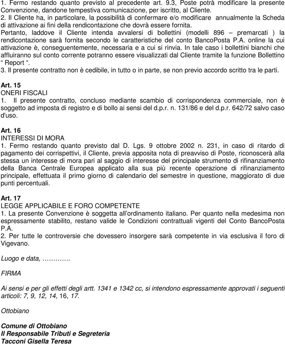 Pertanto, laddove il Cliente intenda avvalersi di bollettini (modelli 896 premarcati ) la rendicontazione sarà fornita secondo le caratteristiche del conto BancoPosta P.A.