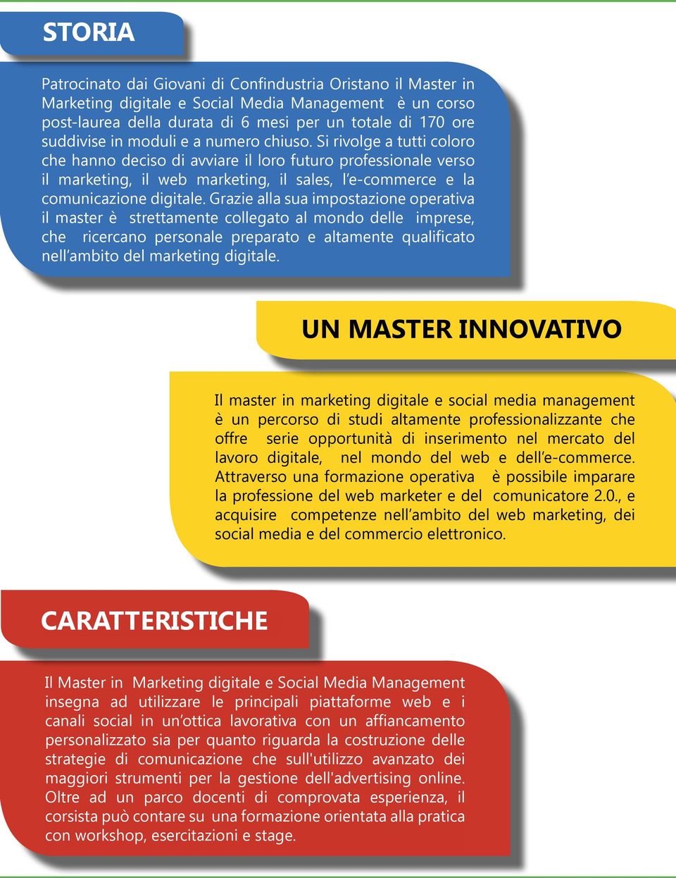 Grazie alla sua impostazione operativa il master è strettamente collegato al mondo delle imprese, che ricercano personale preparato e altamente qualificato nell ambito del marketing digitale.