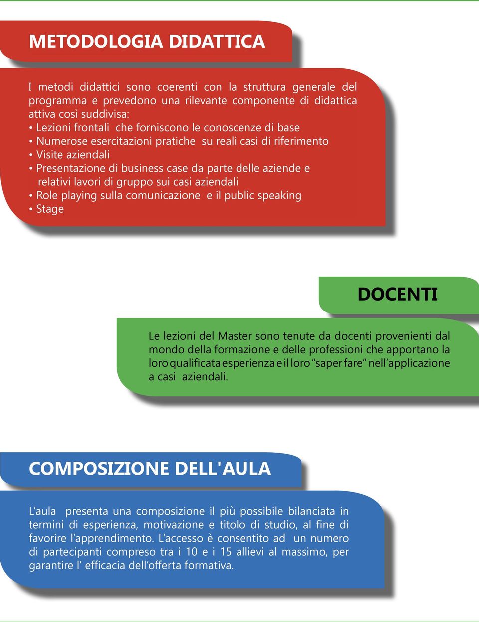 aziendali Role playing sulla comunicazione e il public speaking Stage DOCENTI Le lezioni del Master sono tenute da docenti provenienti dal mondo della formazione e delle professioni che apportano la