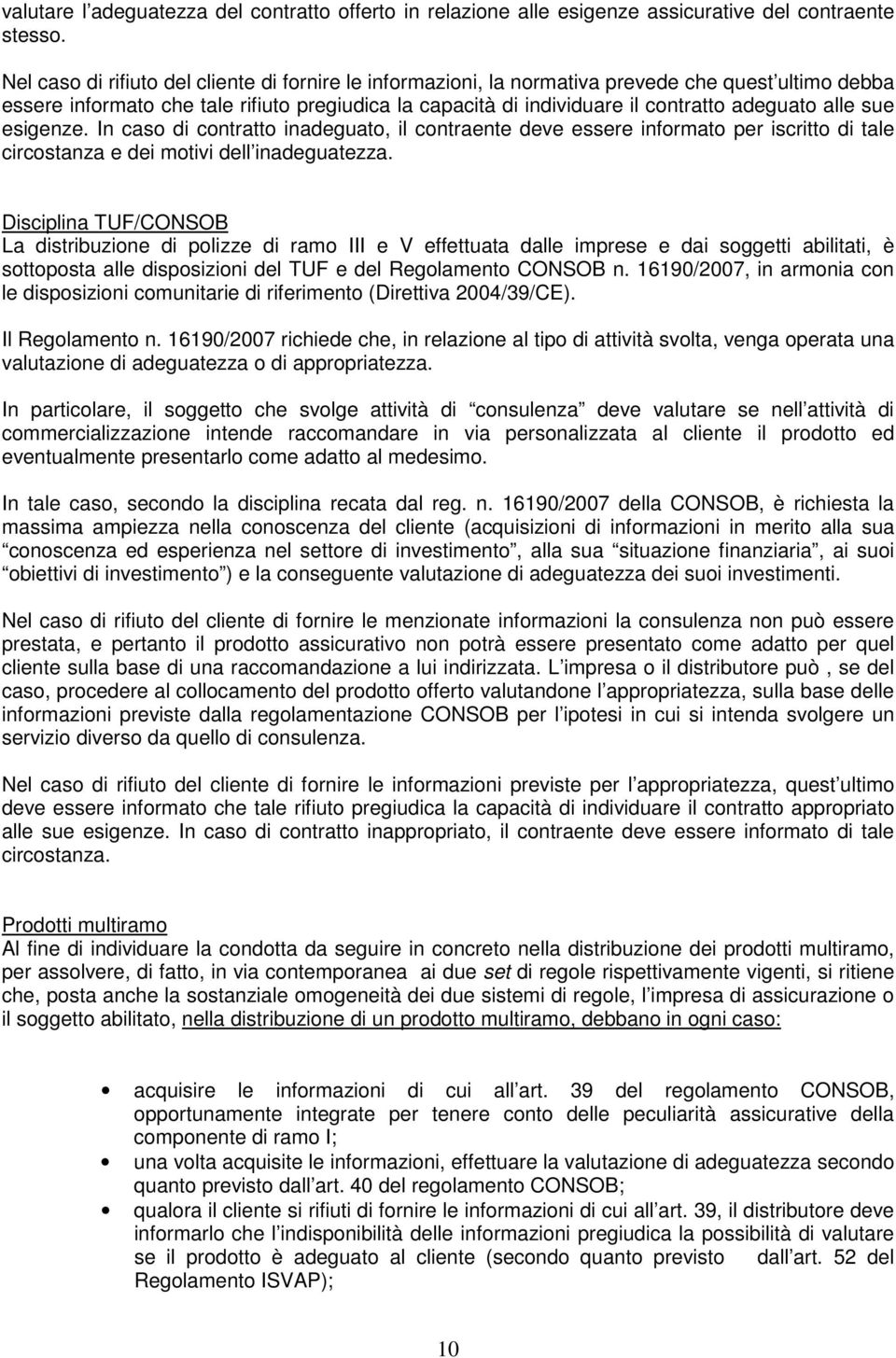 alle sue esigenze. In caso di contratto inadeguato, il contraente deve essere informato per iscritto di tale circostanza e dei motivi dell inadeguatezza.