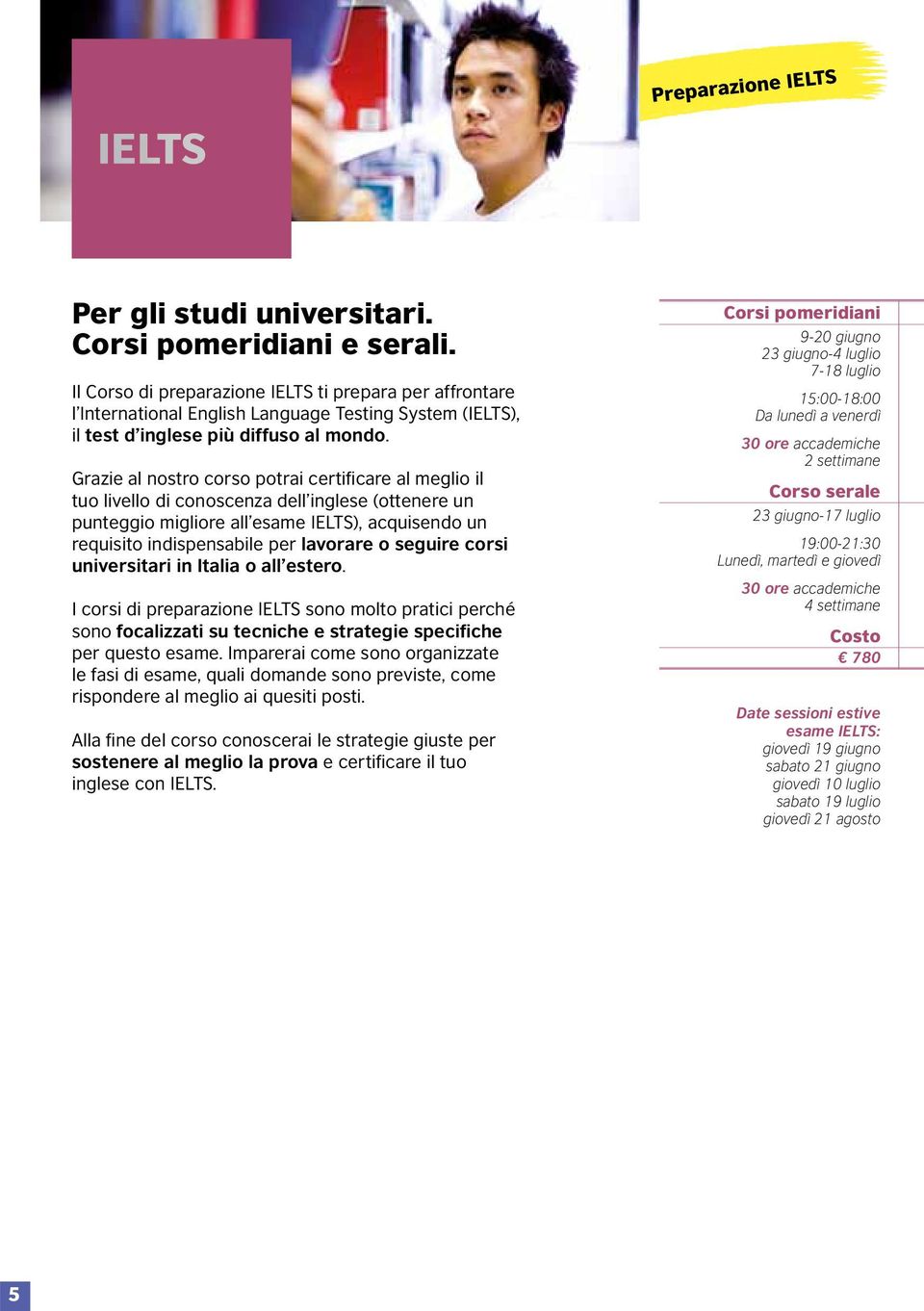 Grazie al nostro corso potrai certificare al meglio il tuo livello di conoscenza dell inglese (ottenere un punteggio migliore all esame IELTS), acquisendo un requisito indispensabile per lavorare o