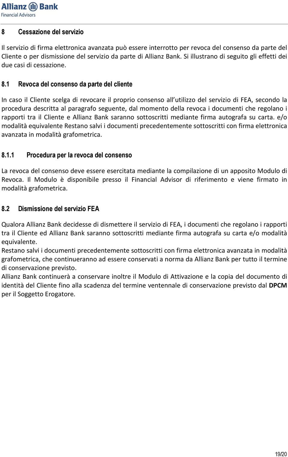 1 Revoca del consenso da parte del cliente In caso il Cliente scelga di revocare il proprio consenso all utilizzo del servizio di FEA, secondo la procedura descritta al paragrafo seguente, dal