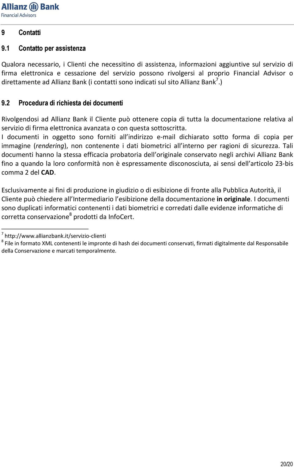 proprio Financial Advisor o direttamente ad Allianz Bank (i contatti sono indicati sul sito Allianz Bank 7.) 9.