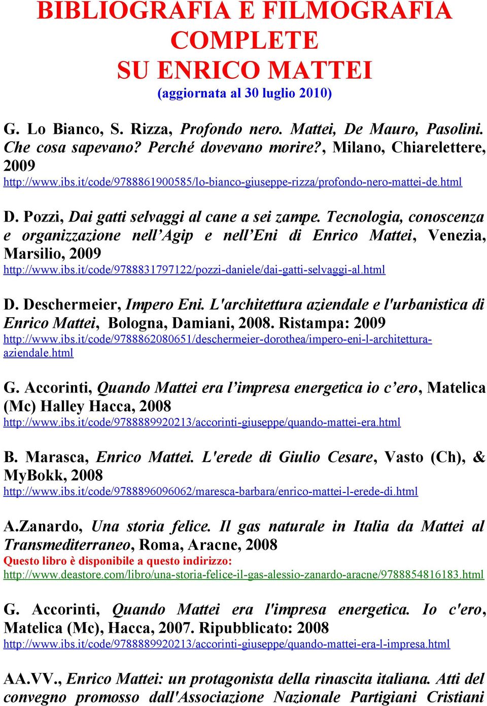 Tecnologia, conoscenza e organizzazione nell Agip e nell Eni di Enrico Mattei, Venezia, Marsilio, 2009 http://www.ibs.it/code/9788831797122/pozzi-daniele/dai-gatti-selvaggi-al.html D.