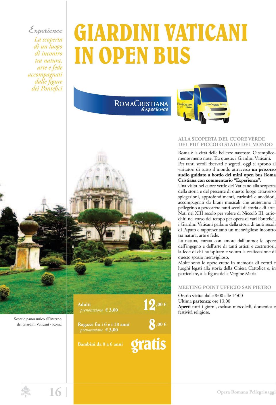 Per tanti secoli riservati e segreti, oggi si aprono ai visitatori di tutto il mondo attraverso un percorso audio guidato a bordo del mini open bus Roma Cristiana con commentario Experience.