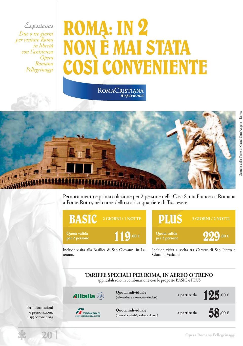 BASIC Quota valida per 2 persone PLUS 2 GIORNI / 1 NOTTE 3 GIORNI / 2 NOTTI 119,00 Quota valida per 2 persone 229,00 Include visita alla Basilica di San Giovanni in Laterano.