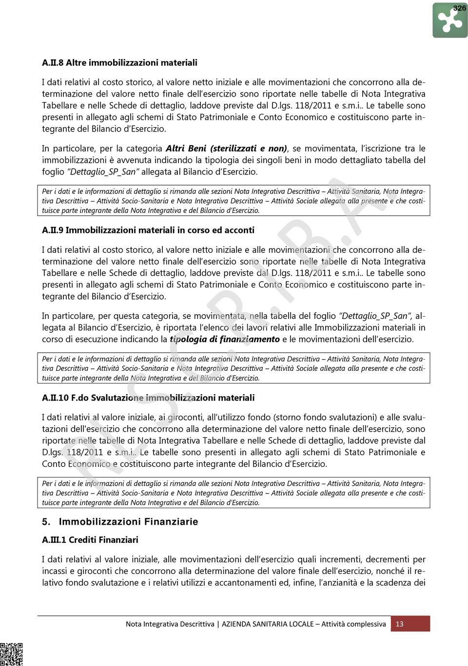 riportate nelle tabelle di Nota Integrativa Tabellare e nelle Schede di dettaglio, laddove previste dal D.lgs. 118/2011 e s.m.i.. Le tabelle sono presenti in allegato agli schemi di Stato Patrimoniale e Conto Economico e costituiscono parte integrante del Bilancio d Esercizio.