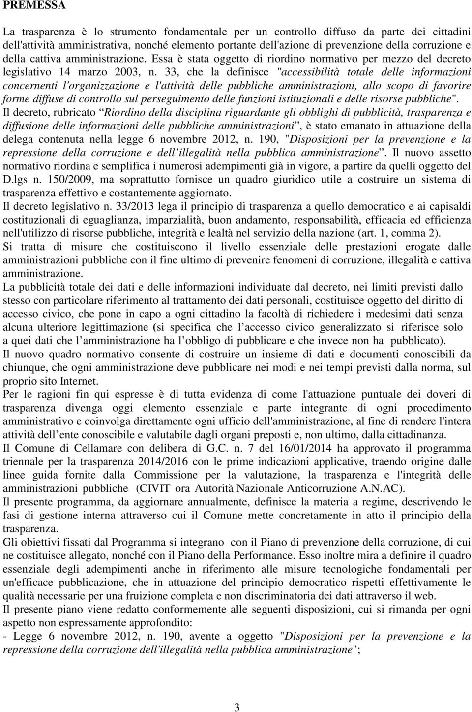 33, che la definisce "accessibilità totale delle informazioni concernenti l'organizzazione e l'attività delle pubbliche amministrazioni, allo scopo di favorire forme diffuse di controllo sul