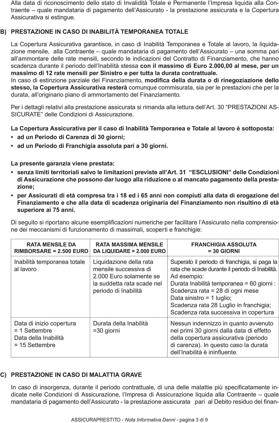 B) PRESTAZIONE IN CASO DI INABILITÀ TEMPORANEA TOTALE La Copertura Assicurativa garantisce, in caso di Inabilità Temporanea e Totale al lavoro, la liquidazione mensile, alla Contraente quale