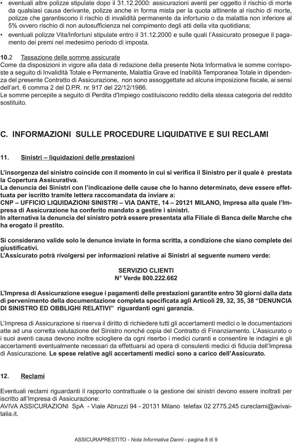 di invalidità permanente da infortunio o da malattia non inferiore al 5% ovvero rischio di non autosuffi cienza nel compimento degli atti della vita quotidiana; eventuali polizze Vita/Infortuni