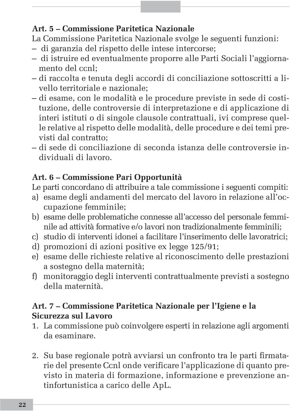 di costituzione, delle controversie di interpretazione e di applicazione di interi istituti o di singole clausole contrattuali, ivi comprese quelle relative al rispetto delle modalità, delle