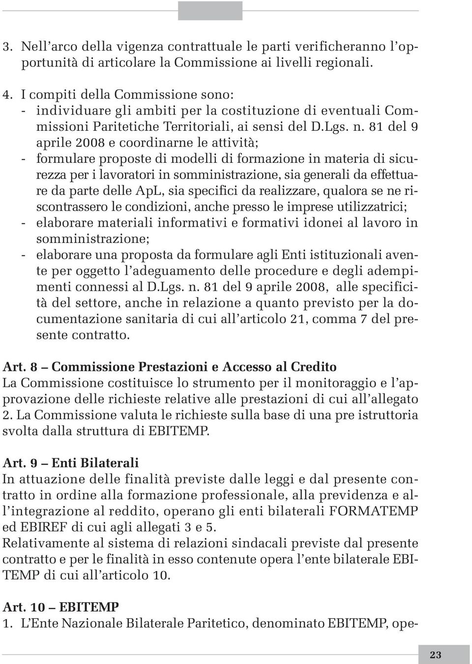 81 del 9 aprile 2008 e coordinarne le attività; - formulare proposte di modelli di formazione in materia di sicurezza per i lavoratori in somministrazione, sia generali da effettuare da parte delle