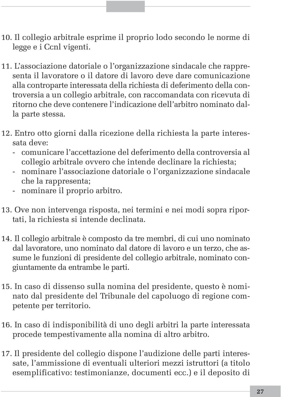 controversia a un collegio arbitrale, con raccomandata con ricevuta di ritorno che deve contenere l indicazione dell arbitro nominato dalla parte stessa. 12.