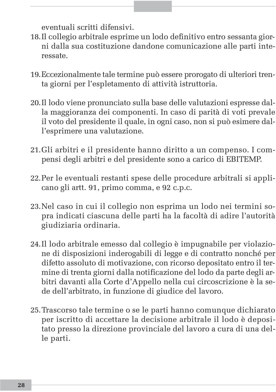 Il lodo viene pronunciato sulla base delle valutazioni espresse dalla maggioranza dei componenti.