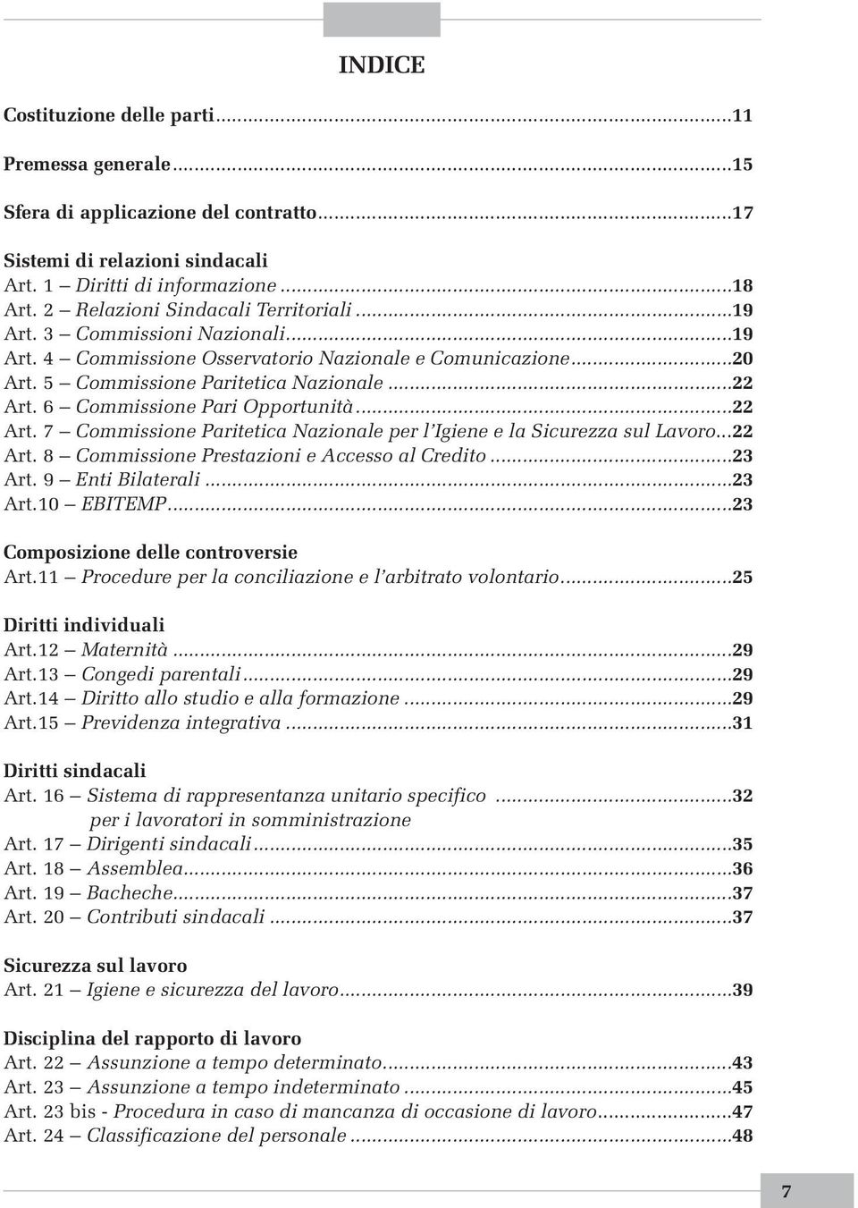 6 Commissione Pari Opportunità...22 Art. 7 Commissione Paritetica Nazionale per l Igiene e la Sicurezza sul Lavoro...22 Art. 8 Commissione Prestazioni e Accesso al Credito...23 Art. 9 Enti Bilaterali.