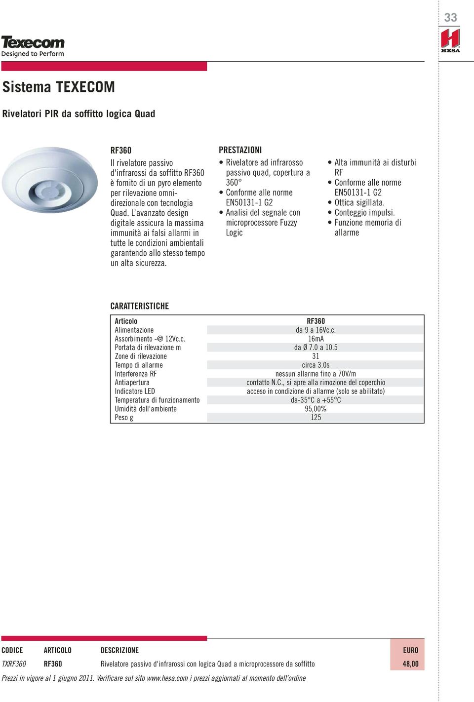 Rivelatore ad infrarosso passivo quad, copertura a 360 Conforme alle norme EN50131-1 G2 Analisi del segnale con microprocessore Fuzzy Logic Alta immunità ai disturbi RF Conforme alle norme EN50131-1