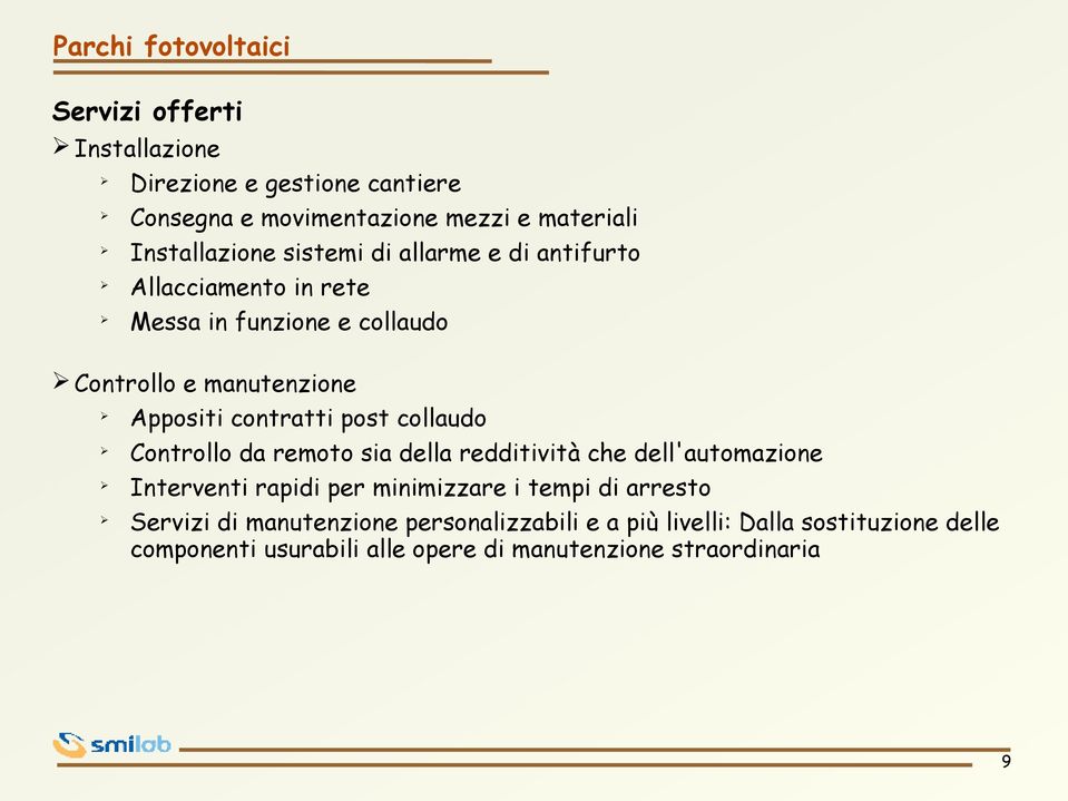 collaudo Controllo da remoto sia della redditività che dell'automazione Interventi rapidi per minimizzare i tempi di arresto