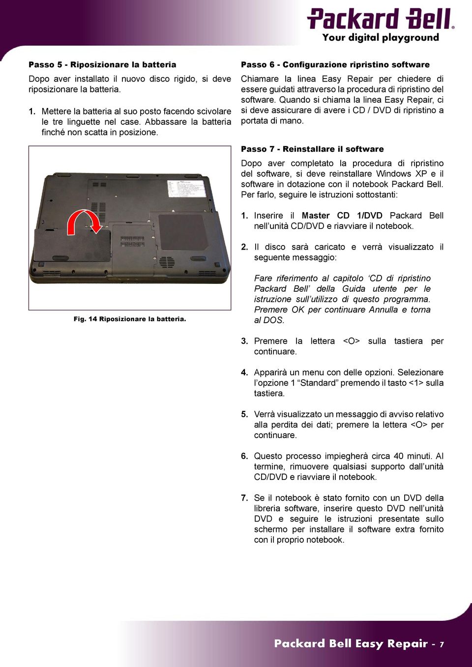 Passo 6 - Configurazione ripristino software Chiamare la linea Easy Repair per chiedere di essere guidati attraverso la procedura di ripristino del software.