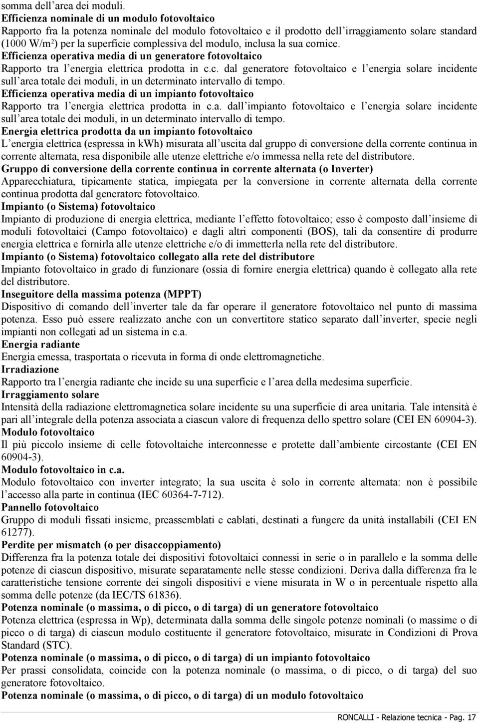 modulo, inclusa la sua cornice. Efficienza operativa media di un generatore fotovoltaico Rapporto tra l energia elettrica prodotta in c.c. dal generatore fotovoltaico e l energia solare incidente sull area totale dei moduli, in un determinato intervallo di tempo.