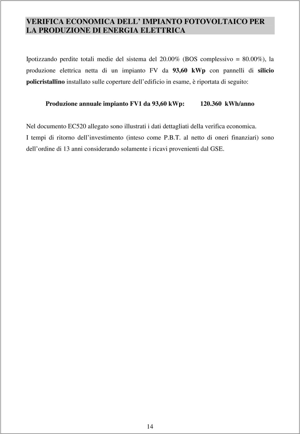 riportata di seguito: Produzione annuale impianto FV1 da 93,60 kwp: 120.