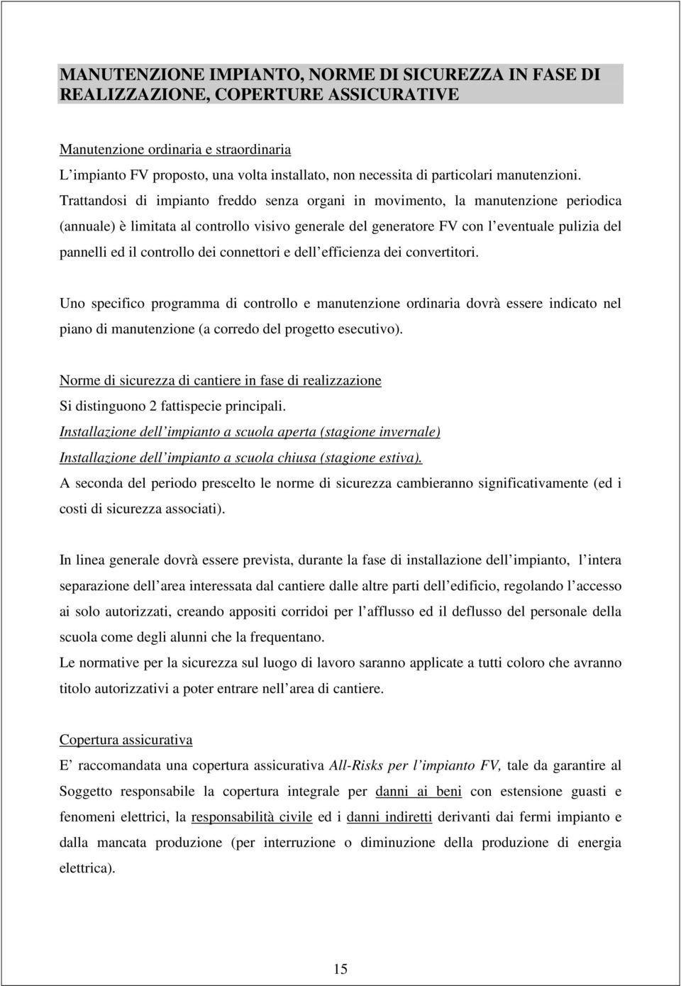 Trattandosi di impianto freddo senza organi in movimento, la manutenzione periodica (annuale) è limitata al controllo visivo generale del generatore FV con l eventuale pulizia del pannelli ed il