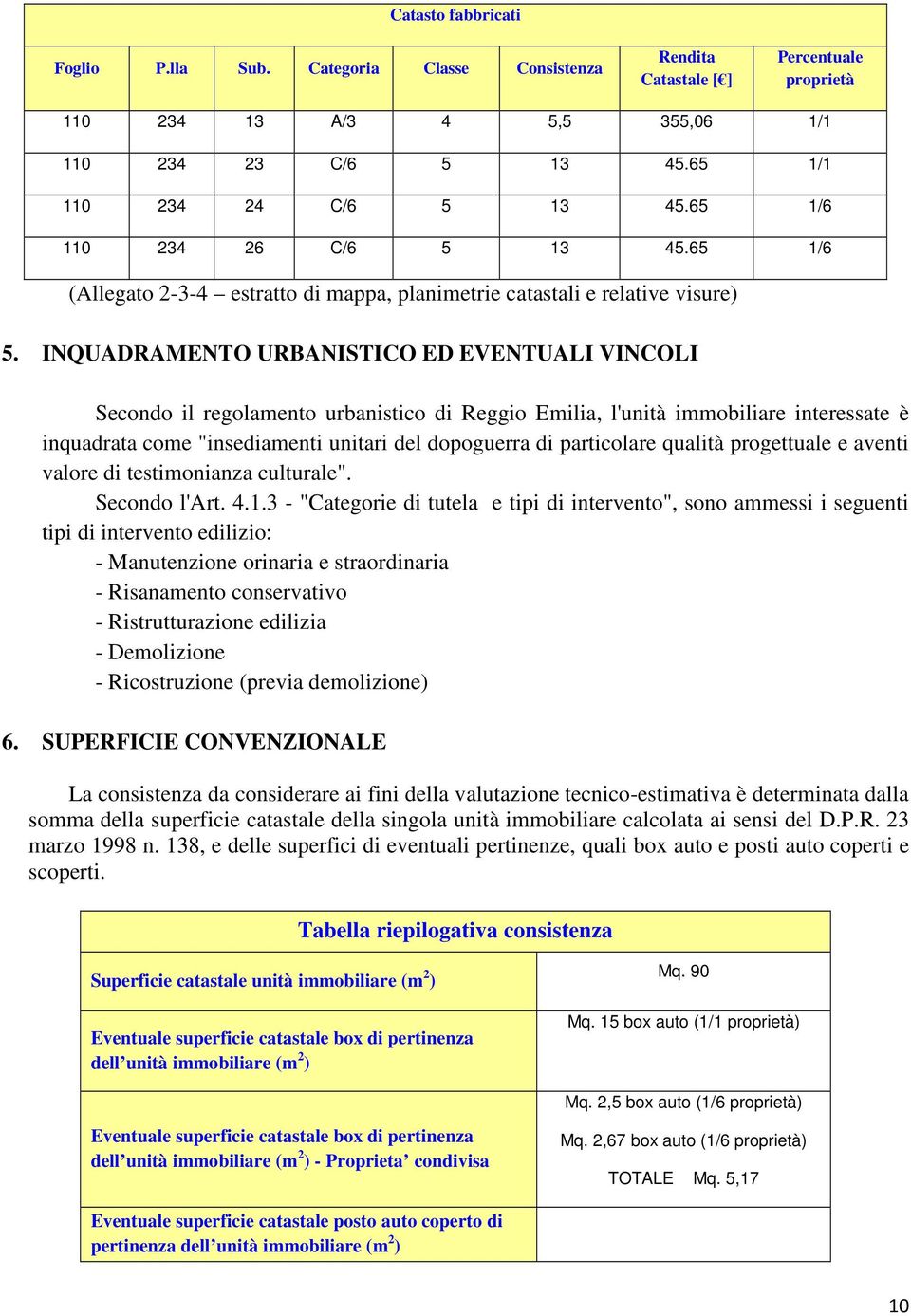 INQUADRAMENTO URBANISTICO ED EVENTUALI VINCOLI Secondo il regolamento urbanistico di Reggio Emilia, l'unità immobiliare interessate è inquadrata come "insediamenti unitari del dopoguerra di