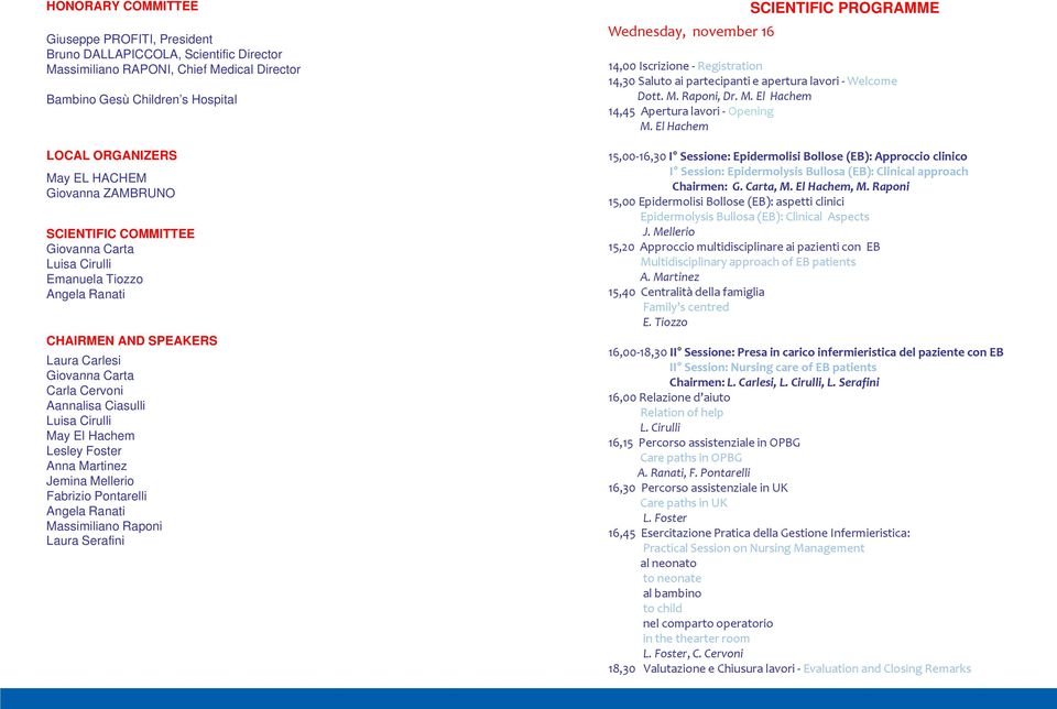 El Hachem Lesley Foster Anna Martinez Jemina Mellerio Fabrizio Pontarelli Angela Ranati Massimiliano Raponi Laura Serafini Wednesday, november 16 SCIENTIFIC PROGRAMME 14,00 Iscrizione Registration